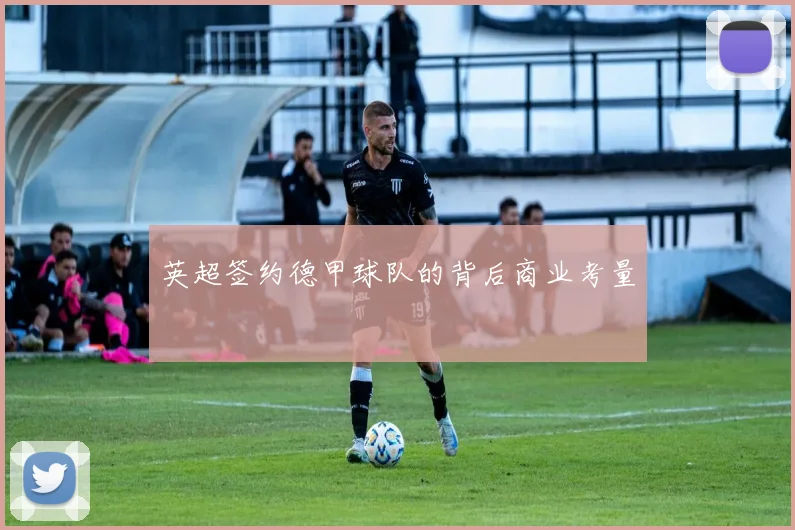 英超签约德甲球队的背后商业考量